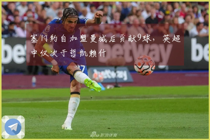 塞门约自加盟曼城后贡献9球，英超中仅次于哲凯赖什