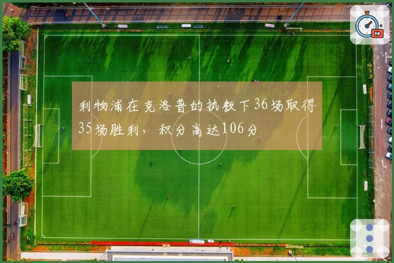 利物浦在克洛普的执教下36场取得35场胜利，积分高达106分